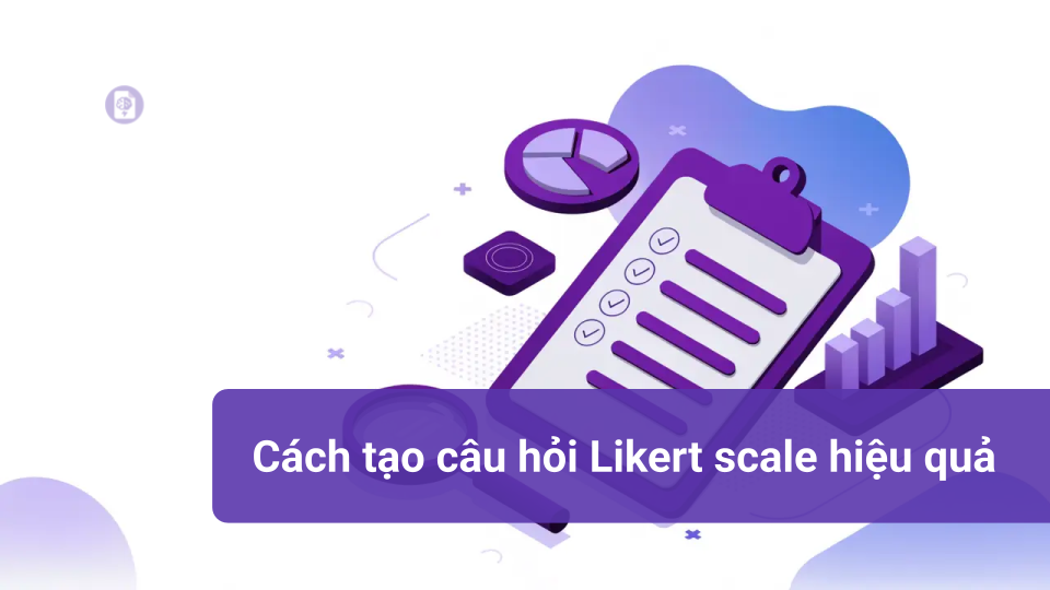 Cách tạo câu hỏi Likert scale hiệu quả Câu hỏi Likert scale hiệu quả trong khảo sát nghiên cứu