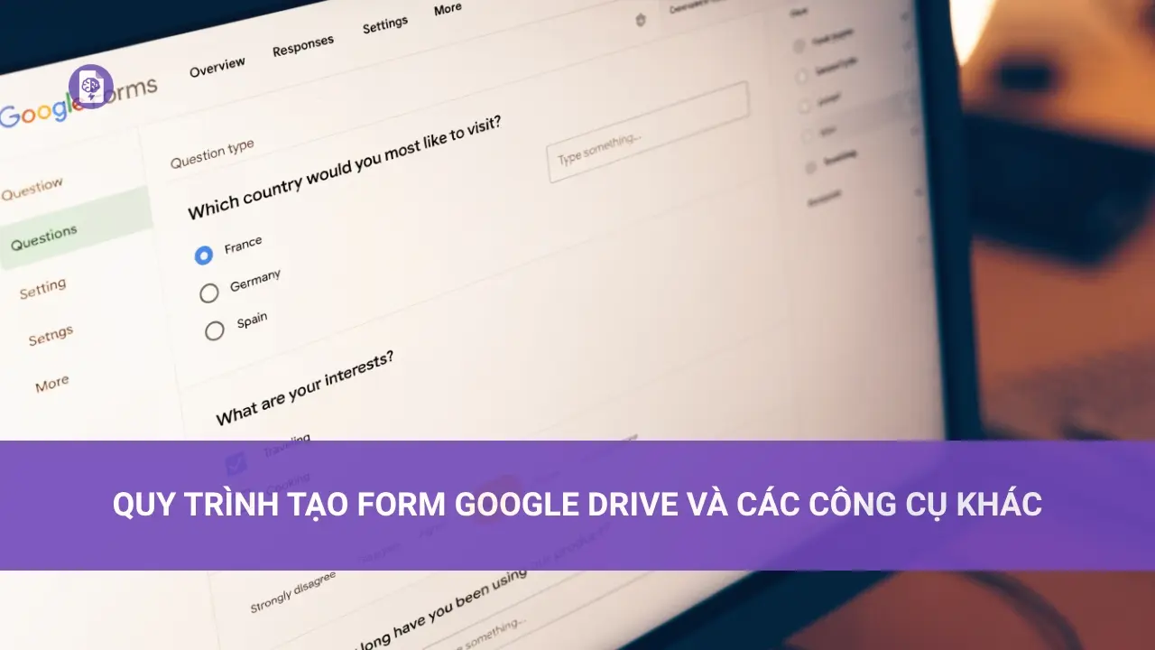 Quy Trình Tạo Form Google Drive và Các Công Cụ Khác