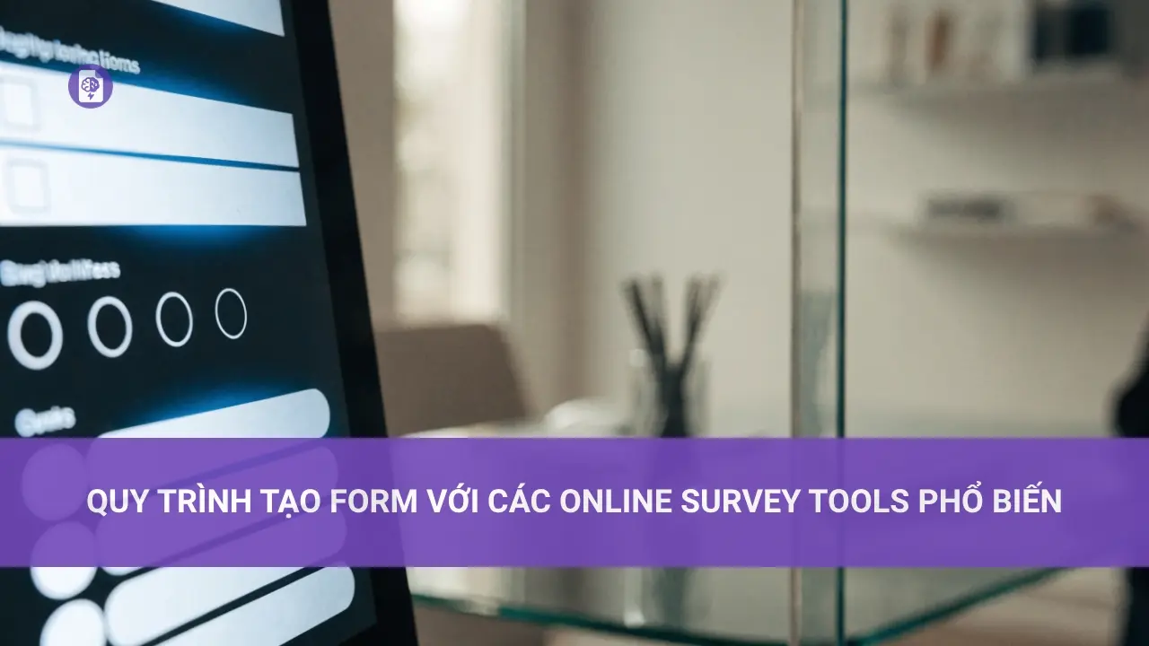 Quy Trình Tạo Form Với Các Online Survey Tools Phổ Biến