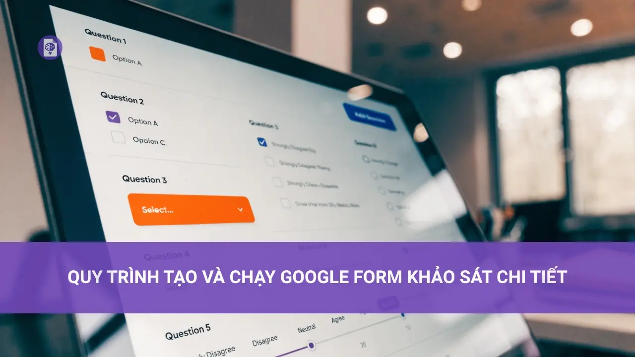 Quy Trình Tạo và Chạy Google Form Khảo Sát Chi Tiết