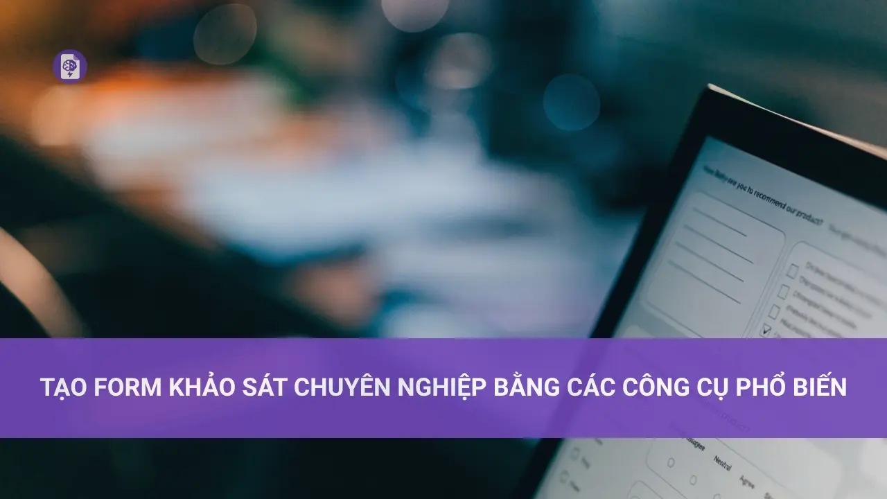 Tạo Form Khảo Sát Chuyên Nghiệp Bằng Các Công Cụ Phổ Biến