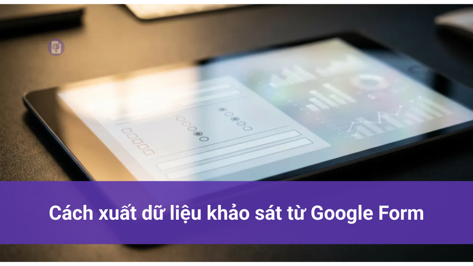 Cách xuất dữ liệu khảo sát từ Google Form