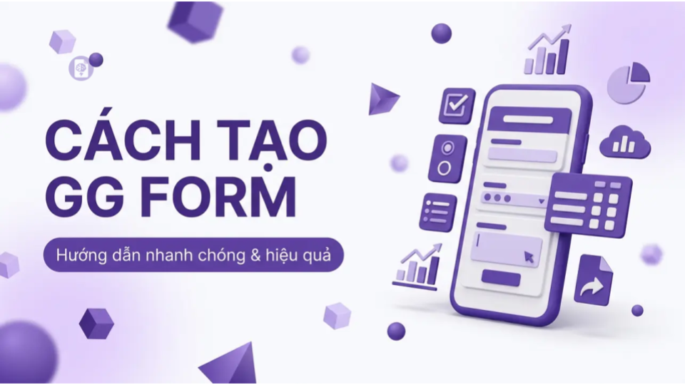 Hướng dẫn cách tạo GG Form trên điện thoại cho việc thu thập dữ liệu hiệu quả